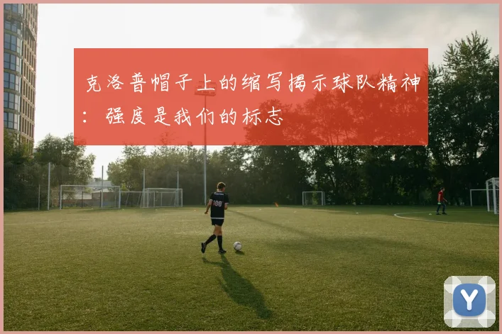 克洛普帽子上的缩写揭示球队精神：强度是我们的标志