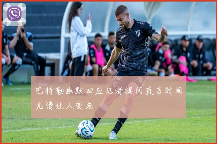 巴特勒幽默回应记者提问直言时间无情让人变老